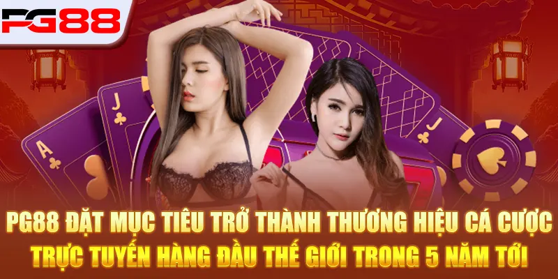 PG88 273 PG88 đặt mục tiêu trở thành thương hiệu cá cược trực tuyến hàng đầu thế giới trong 5 năm tới