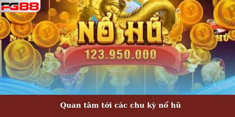 Nổ Hũ Phát Lộc PG88 - Bí Quyết Chơi Quay Hũ Hiệu Quả 4 Quan tâm tới các chu kỳ nổ hũ