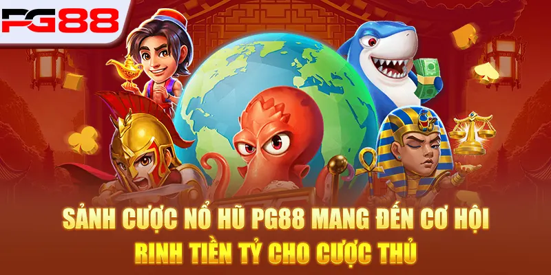 PG88 271 Sảnh cược nổ hũ PG88 mang đến cơ hội rinh tiền tỷ cho cược thủ