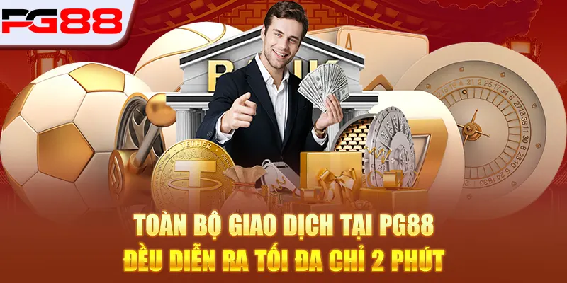 PG88 266 Toàn bộ giao dịch tại PG88 đều diễn ra tối đa chỉ 2 phút
